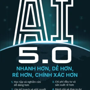 AI 5.0 - Nhanh Hơn, Dễ Hơn, Rẻ Hơn, Chính Xác Hơn