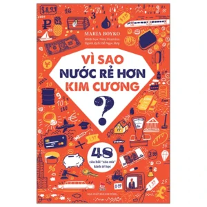 Vì Sao Nước Rẻ Hơn Kim Cương? - 48 Câu Hỏi “Xóa Mù” Kinh Tế Học