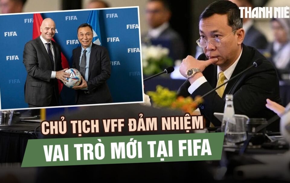 chu-tich-vff-dam-nhiem-vai-tro-moi-tai-fifa