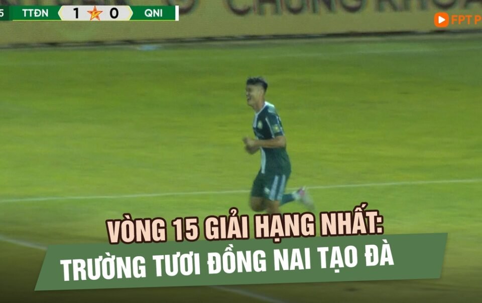 vong-15-giai-hang-nhat:-truong-tuoi-dong-nai-tao-da,-cuoc-dua-thang-hang-them-cang-thang