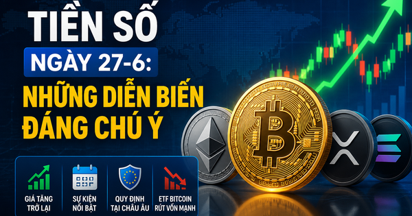 thi-truong-tien-so-hom-nay,-27-6:-nhieu-dien-bien-dang-chu-y